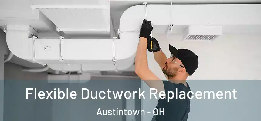  Flexible Ductwork Replacement Austintown - OH